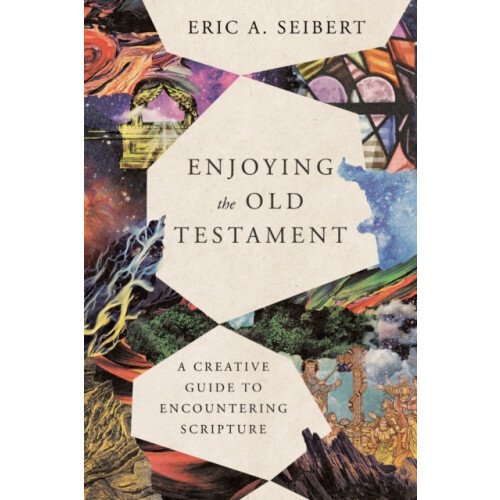 Enjoying the Old Testament A Creative Guide to Encountering Scripture