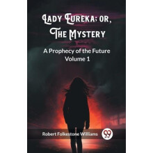 Lady Eureka or The Mystery A Prophecy of the Future Volume 1 by Robert