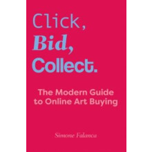 Click Bid Collect The Modern Guide to Online Art Buying by Simone Fala