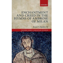 Enchantment and Creed in the Hymns of Ambrose of Milan by Brian P. Dun