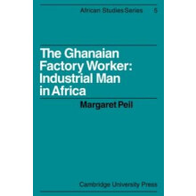 The Ghanaian Factory Worker Industrial Man in Africa by Margaret Peil
