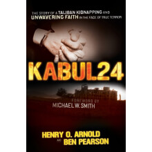 The Kabul 24 The Story of a Taliban Kidnapping and Unwavering Faith in