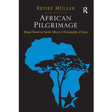African Pilgrimage Ritual Travel in South Africas Christianity of Zion