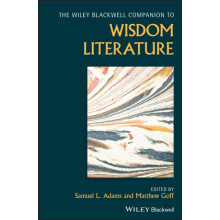 The Wiley Blackwell Companion to Wisdom Literature by Samuel L. Adams
