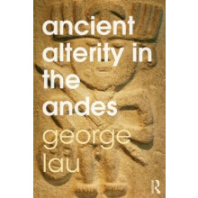 Ancient Alterity in the Andes A Recognition of Others by George F. Lau