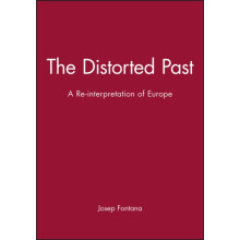 The Distorted Past A ReInterpretation of Europe by Josep Fontana Hardc