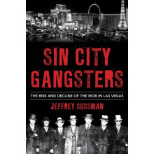 Sin City Gangsters The Rise and Decline of the Mob in Las Vegas by Jef