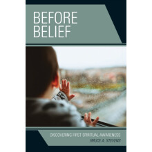 Before Belief Discovering First Spiritual Awareness by Bruce A. Steven
