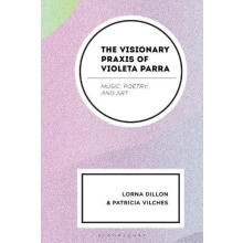 The Visionary Praxis of Violeta Parra Music Poetry and Art by Lorna Di