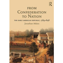 From Confederation to Nation The Early American Republic 17891848 by J