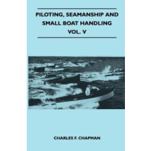 Piloting Seamanship and Small Boat Handling Vol. V by Charles F. Chapm