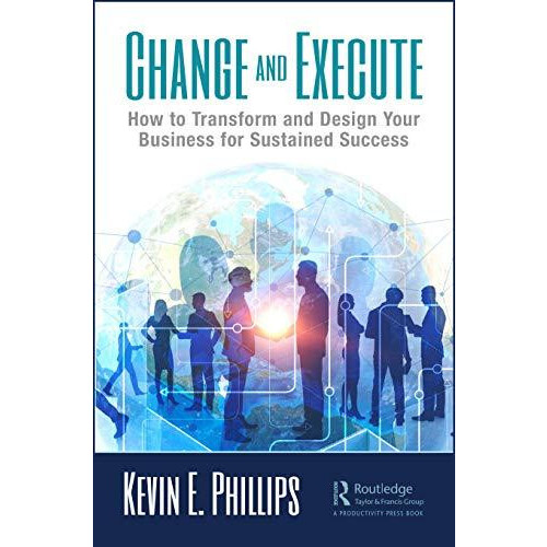 Change and Execute How to Transform and Design Your Business for Susta