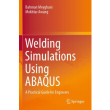 Welding Simulations Using ABAQUS A Practical Guide for Engineers by Ba