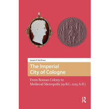 The Imperial City of Cologne From Roman Colony to Medieval Metropolis