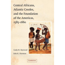 Central Africans Atlantic Creoles and the Foundation of the Americas 1