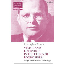 Virtue and Liberation in the Ethics of Bonhoeffer by Kristopher Norris