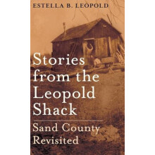 Stories from the Leopold Shack Sand County Revisited by Estella B. Leo