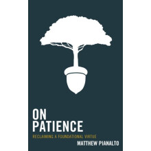 On Patience Reclaiming a Foundational Virtue by Matthew Pianalto Paper