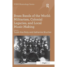 Brass Bands of the World Militarism Colonial Legacies and Local Music
