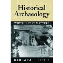 Historical Archaeology Why the Past Matters by Barbara J Little Hardco