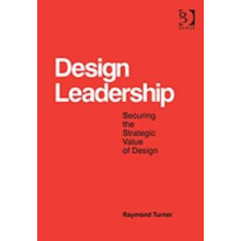 Design Leadership Securing the Strategic Value of Design by Raymond Tu