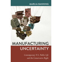 Manufacturing Uncertainty Contemporary U.S. Public Life and the Conser