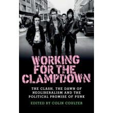 Working for the clampdown The Clash the dawn of neoliberalism and the