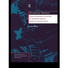 Shopfloor Matters Labor Management Relations in 20th Century American