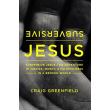 The Subversive Jesus An Adventure in Justice Mercy and Faithfulness in