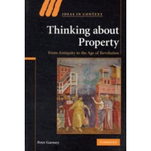 Thinking about Property From Antiquity to the Age of Revolution by Pet
