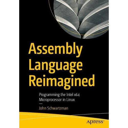 Assembly Language Reimagined Programming the Intel x64 Microprocessor