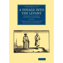 A Voyage Into the Levant Performd by Command of the Late French King b