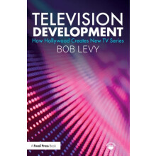 Television Development How Hollywood Creates New TV Series by Bob Levy