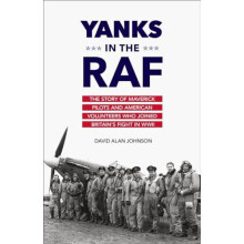 Yanks in the RAF The Story of Maverick Pilots and American Volunteers