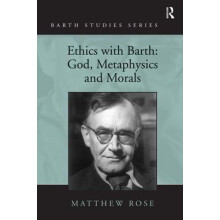Ethics with Barth God Metaphysics and Morals by Matthew Rose Hardcover