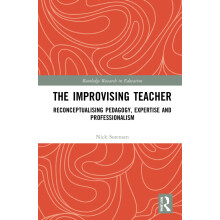 The Improvising Teacher: Reconceptualising Pedagogy, Expertise and Professionalism (Routledge Research in Education)