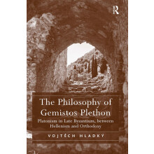 The Philosophy of Gemistos Plethon: Platonism in Late Byzantium, between Hellenism and Orthodoxy