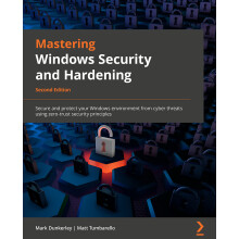 Mastering Windows Security and Hardening: Secure and protect your Windows environment from cyber threats using zero-trust security principles