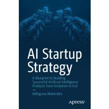 AI Startup Strategy: A Blueprint to Building Successful Artificial Intelligence Products from Inception to Exit