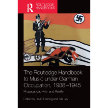 The Routledge Handbook to Music under German Occupation, 1938-1945: Propaganda, Myth and Reality (Routledge Music Handbooks)