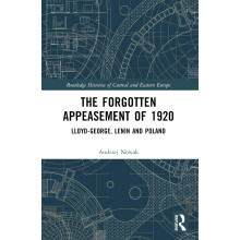 The Forgotten Appeasement of 1920: Lloyd George, Lenin and Poland (Routledge Histories of Central and Eastern Europe)