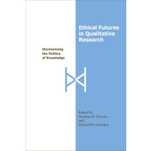 Ethical Futures in Qualitative Research: Decolonizing the Politics of Knowledge (International Congress of Qualitative Inquiry Series)