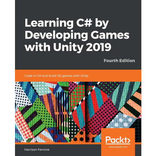 Learning C# by Developing Games with Unity 2019: Code in C# and build 3D games with Unity