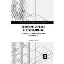 European Defence Decision-Making: Dilemmas of Collaborative Arms Procurement (Routledge Studies in European Security and Strategy)