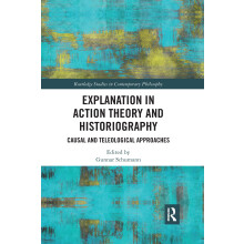 Explanation in Action Theory and Historiography: Causal and Teleological Approaches (Routledge Studies in Contemporary Philosophy)