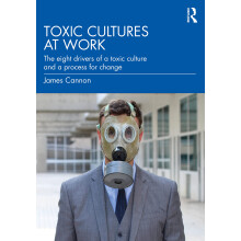 Toxic Cultures at Work: The Eight Drivers of a Toxic Culture and a Process for Change