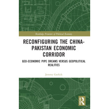 Reconfiguring the China-Pakistan Economic Corridor: Geo-Economic Pipe Dreams Versus Geopolitical Realities (Routledge Frontiers of Political Economy)