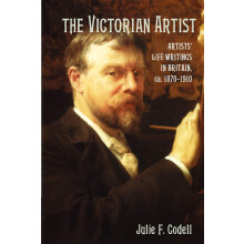 The Victorian Artist: Artists' Life Writings in Britain, ca. 1870-1910