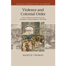 Violence and Colonial Order: Police, Workers and Protest in the European Colonial Empires, 1918–1940 (Critical Perspectives on Empire)