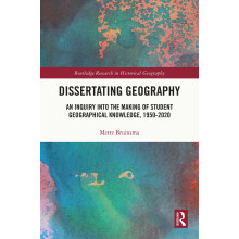 Dissertating Geography: An Inquiry into the Making of Student Geographical Knowledge, 1950-2020 (Routledge Research in Historical Geography)